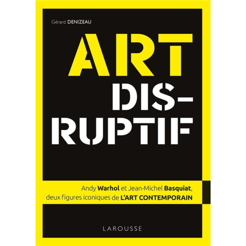 Beaux livres - ART DISRUPTIF - JEAN-MICHEL BASQUIAT ET ANDY WARHOL, DEUX FIGURES ICONIQUES DE L'ART CONTEMPORAIN