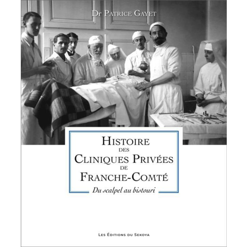 Livres régionaux - HISTOIRE DES CLINIQUE PRIVEES DE FRANCHE-COMTE - DU SCALPEL AU BISTOURI