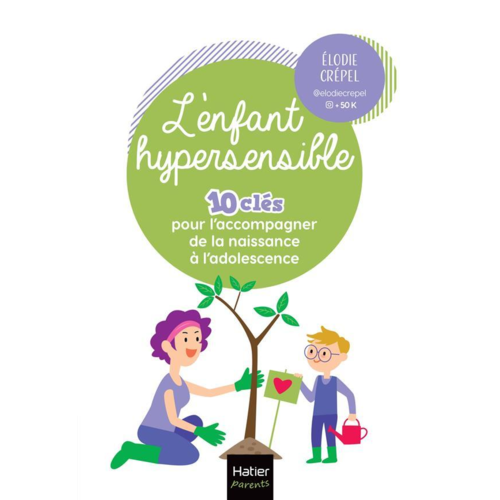 Santé - L'ENFANT HYPERSENSIBLE - 10 CLES POUR L'ACCOMPAGNER DE LA NAISSANCE A L'ADOLESCENCE