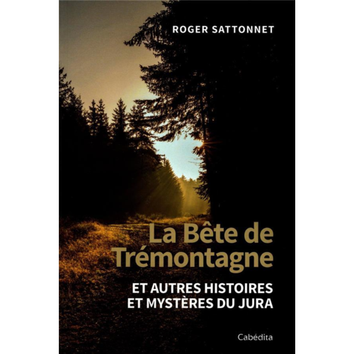 Livres régionaux - LA BETE DE TREMONTAGNE - ET AUTRES HISTOIRES ET MYSTERES DU JURA