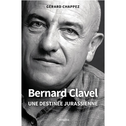 Livres régionaux - BERNARD CLAVEL - UNE DESTINEE JURASSIENNE