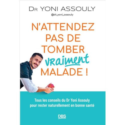 Santé - N ATTENDEZ PAS DE TOMBER (VRAIMENT) MALADE ! - TOUS LES CONSEILS DU DR YONI ASSOULY ( DR_YONI_ASSOUL