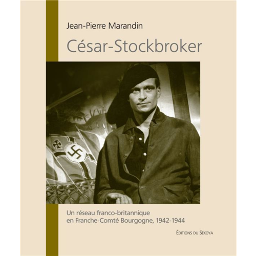 Livres régionaux - CESAR - STOCKBROKER - UN RESEAU FRANCO-BRITANNIQUE EN FRANCHE-COMTE BOURGOGNE 1941-1944